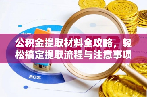 三乡公积金提取材料全攻略，轻松搞定提取流程与注意事项