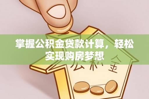 三乡掌握公积金贷款计算，轻松实现购房梦想