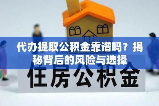 三乡代办提取公积金靠谱吗？揭秘背后的风险与选择