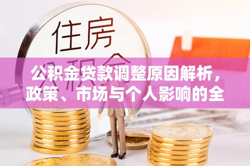 三乡公积金贷款调整原因解析，政策、市场与个人影响的全面解读
