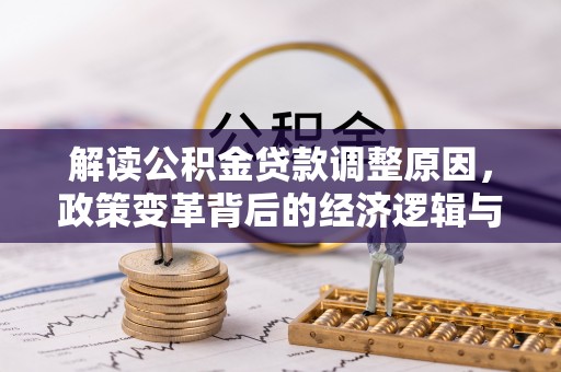 三乡解读公积金贷款调整原因，政策变革背后的经济逻辑与民生影响